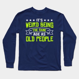 It's Weird Being The Same Age As Old People vintage Funny Sarcastic Long Sleeve T-Shirt